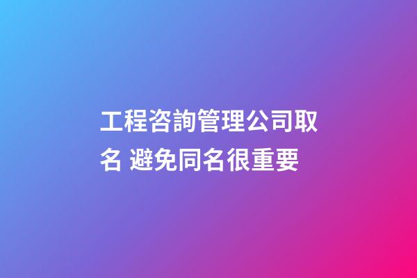 工程咨詢管理公司取名 避免同名很重要-第1張-公司起名-玄機派